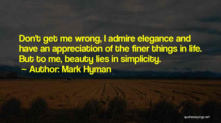 Mark Hyman Quotes: Don't Get Me Wrong, I Admire Elegance And Have An Appreciation Of The Finer Things In Life. But To Me,