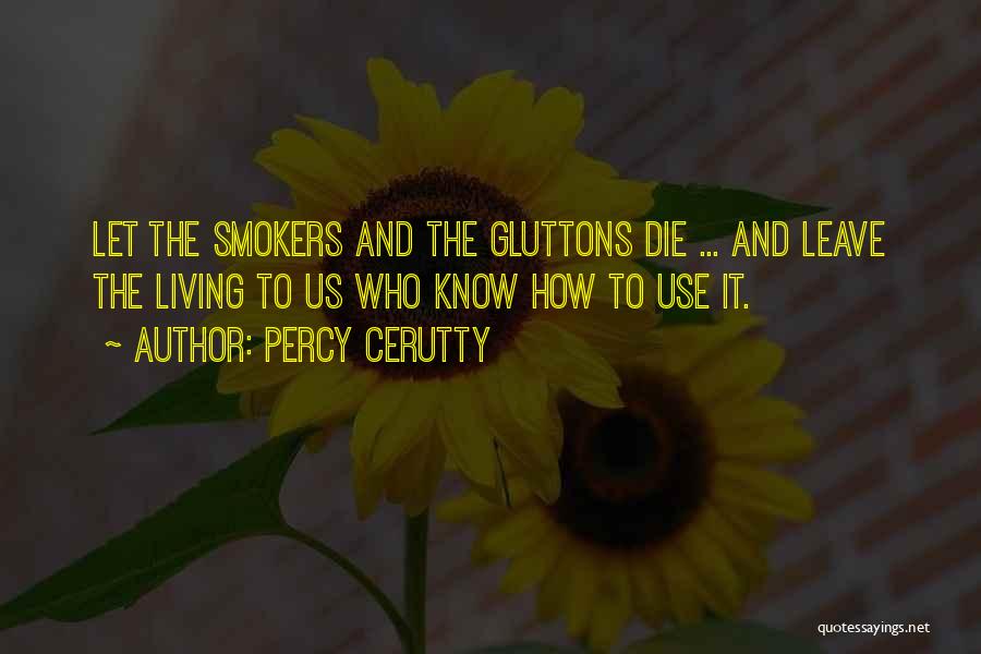 Percy Cerutty Quotes: Let The Smokers And The Gluttons Die ... And Leave The Living To Us Who Know How To Use It.