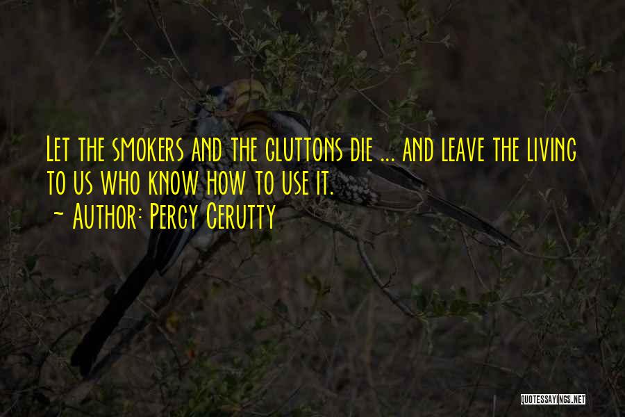 Percy Cerutty Quotes: Let The Smokers And The Gluttons Die ... And Leave The Living To Us Who Know How To Use It.