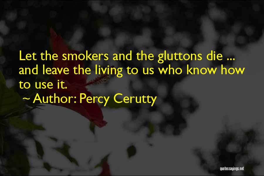 Percy Cerutty Quotes: Let The Smokers And The Gluttons Die ... And Leave The Living To Us Who Know How To Use It.