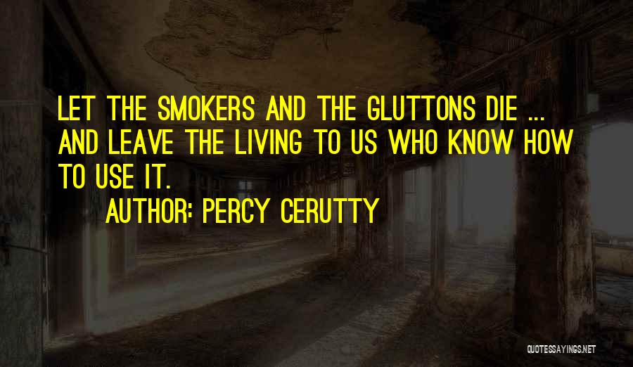 Percy Cerutty Quotes: Let The Smokers And The Gluttons Die ... And Leave The Living To Us Who Know How To Use It.