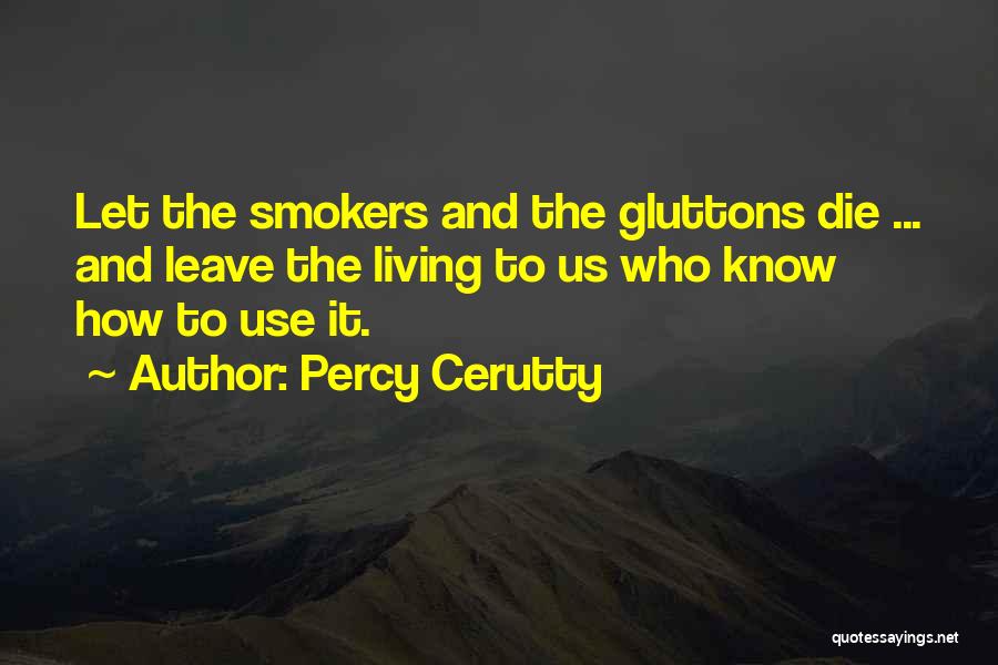 Percy Cerutty Quotes: Let The Smokers And The Gluttons Die ... And Leave The Living To Us Who Know How To Use It.