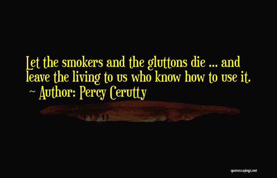 Percy Cerutty Quotes: Let The Smokers And The Gluttons Die ... And Leave The Living To Us Who Know How To Use It.