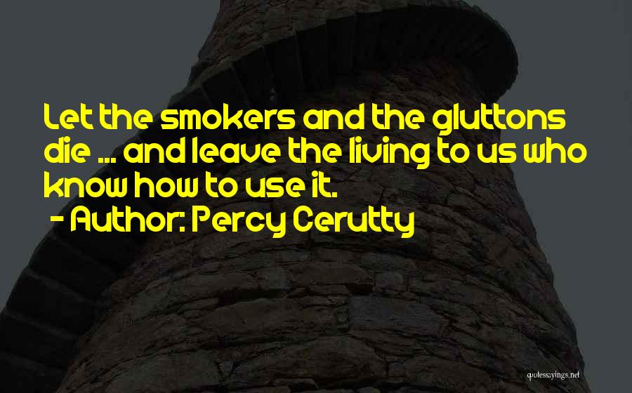 Percy Cerutty Quotes: Let The Smokers And The Gluttons Die ... And Leave The Living To Us Who Know How To Use It.