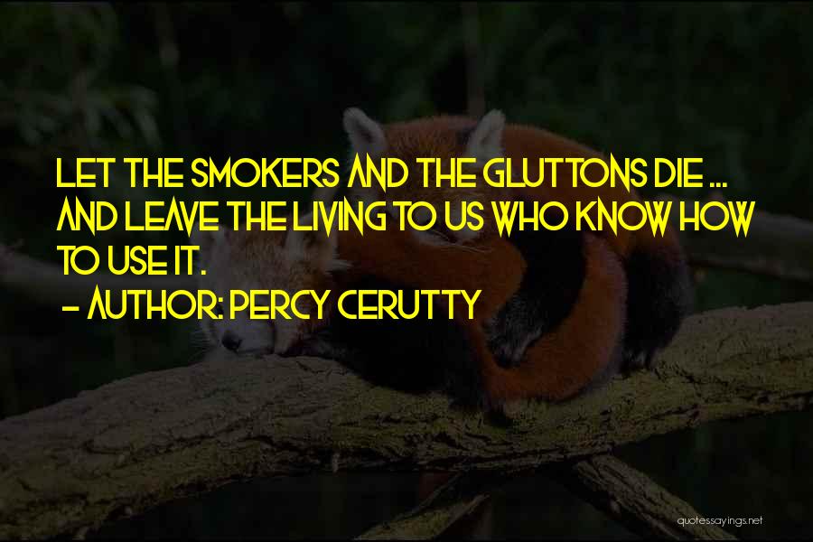 Percy Cerutty Quotes: Let The Smokers And The Gluttons Die ... And Leave The Living To Us Who Know How To Use It.