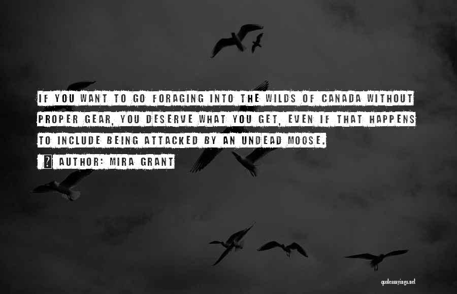 Mira Grant Quotes: If You Want To Go Foraging Into The Wilds Of Canada Without Proper Gear, You Deserve What You Get, Even