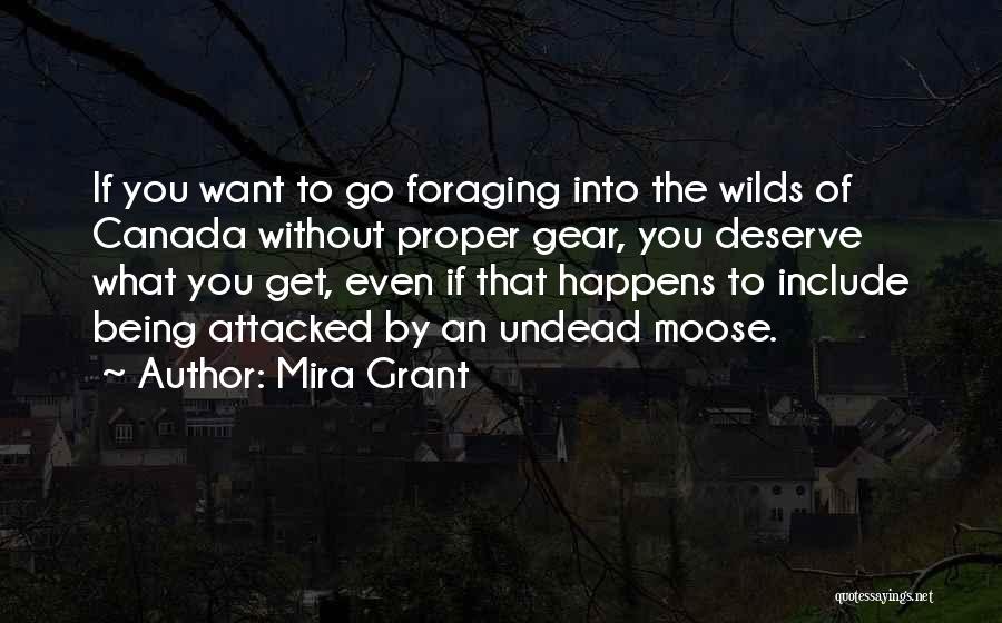 Mira Grant Quotes: If You Want To Go Foraging Into The Wilds Of Canada Without Proper Gear, You Deserve What You Get, Even