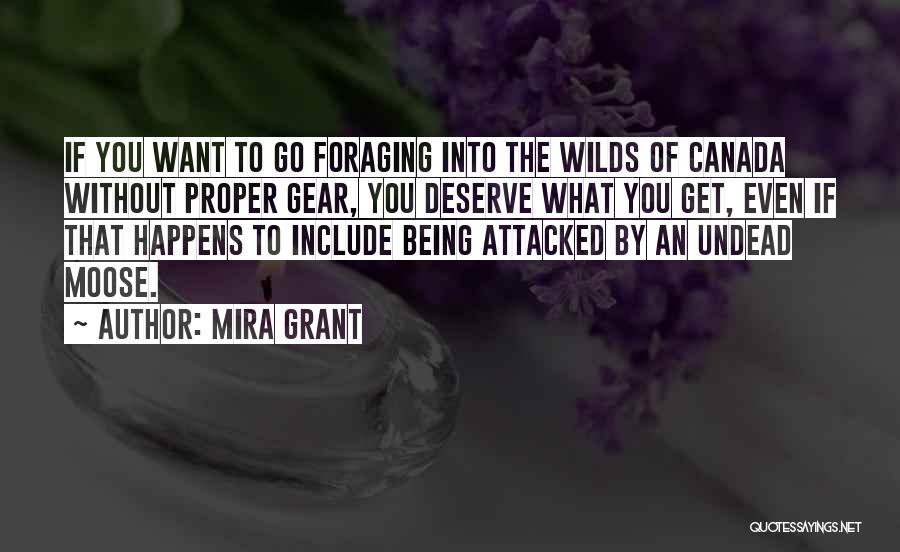 Mira Grant Quotes: If You Want To Go Foraging Into The Wilds Of Canada Without Proper Gear, You Deserve What You Get, Even