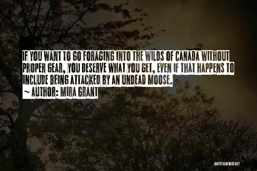 Mira Grant Quotes: If You Want To Go Foraging Into The Wilds Of Canada Without Proper Gear, You Deserve What You Get, Even