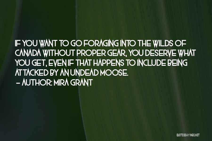 Mira Grant Quotes: If You Want To Go Foraging Into The Wilds Of Canada Without Proper Gear, You Deserve What You Get, Even