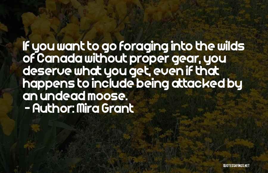 Mira Grant Quotes: If You Want To Go Foraging Into The Wilds Of Canada Without Proper Gear, You Deserve What You Get, Even