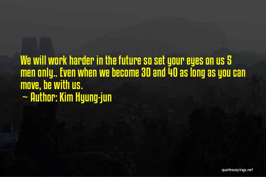 Kim Hyung-jun Quotes: We Will Work Harder In The Future So Set Your Eyes On Us 5 Men Only.. Even When We Become