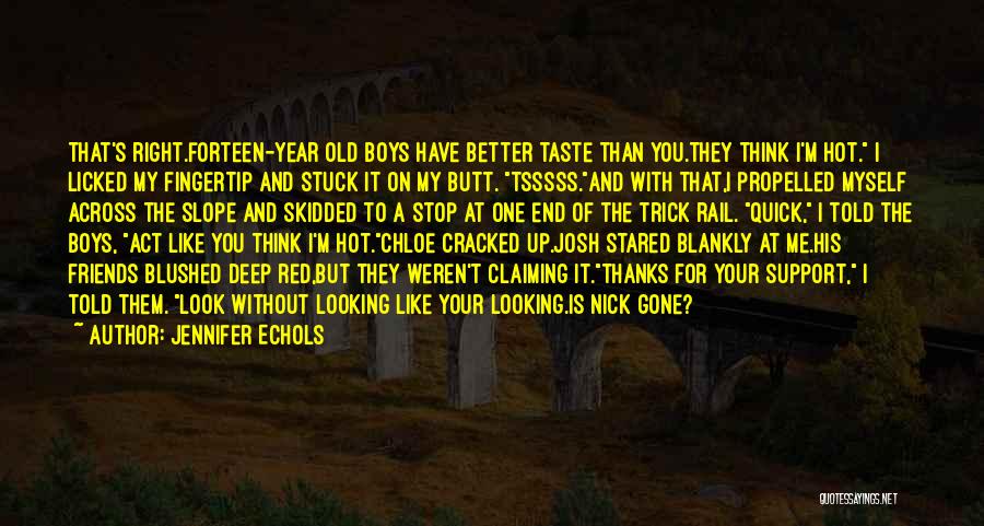 Jennifer Echols Quotes: That's Right.forteen-year Old Boys Have Better Taste Than You.they Think I'm Hot. I Licked My Fingertip And Stuck It On