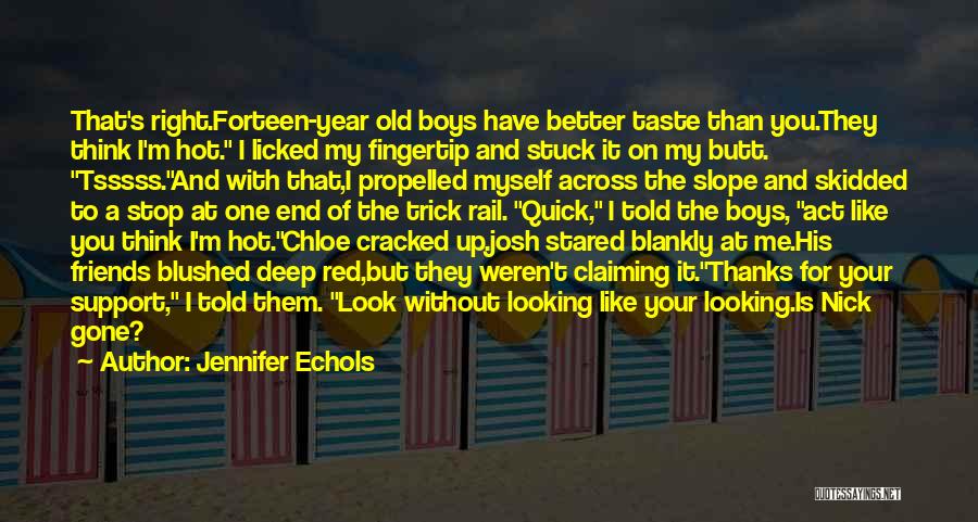 Jennifer Echols Quotes: That's Right.forteen-year Old Boys Have Better Taste Than You.they Think I'm Hot. I Licked My Fingertip And Stuck It On