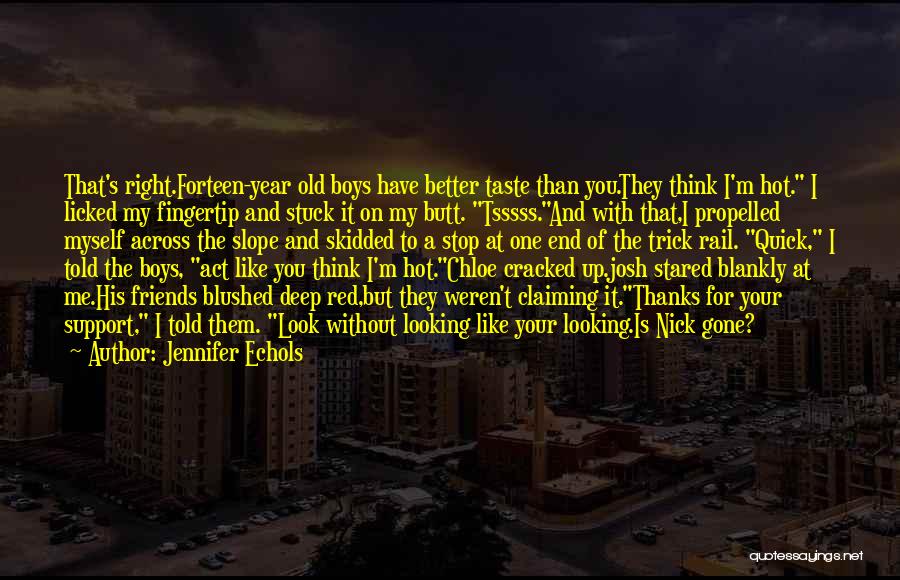 Jennifer Echols Quotes: That's Right.forteen-year Old Boys Have Better Taste Than You.they Think I'm Hot. I Licked My Fingertip And Stuck It On