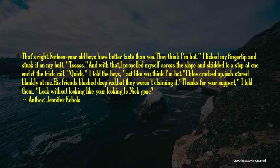 Jennifer Echols Quotes: That's Right.forteen-year Old Boys Have Better Taste Than You.they Think I'm Hot. I Licked My Fingertip And Stuck It On