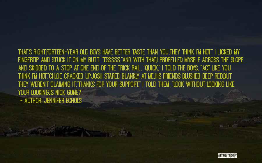Jennifer Echols Quotes: That's Right.forteen-year Old Boys Have Better Taste Than You.they Think I'm Hot. I Licked My Fingertip And Stuck It On