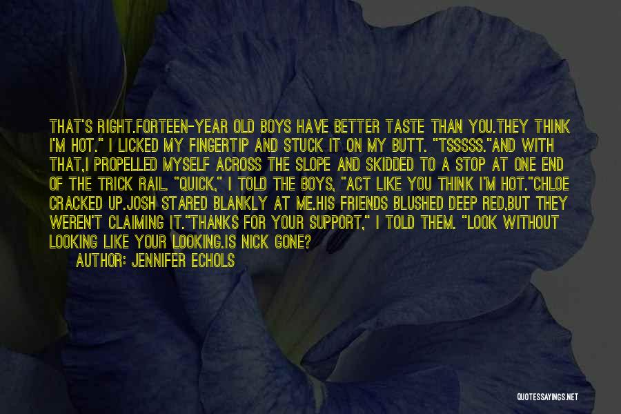 Jennifer Echols Quotes: That's Right.forteen-year Old Boys Have Better Taste Than You.they Think I'm Hot. I Licked My Fingertip And Stuck It On