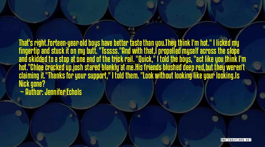 Jennifer Echols Quotes: That's Right.forteen-year Old Boys Have Better Taste Than You.they Think I'm Hot. I Licked My Fingertip And Stuck It On