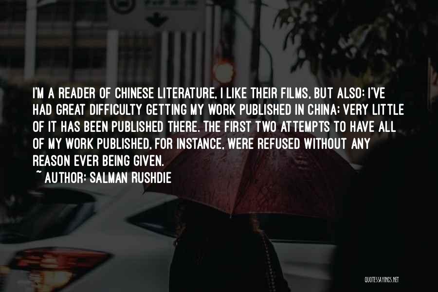 Salman Rushdie Quotes: I'm A Reader Of Chinese Literature, I Like Their Films, But Also: I've Had Great Difficulty Getting My Work Published