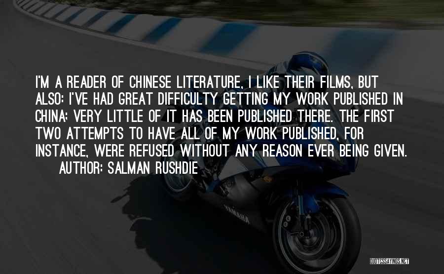 Salman Rushdie Quotes: I'm A Reader Of Chinese Literature, I Like Their Films, But Also: I've Had Great Difficulty Getting My Work Published