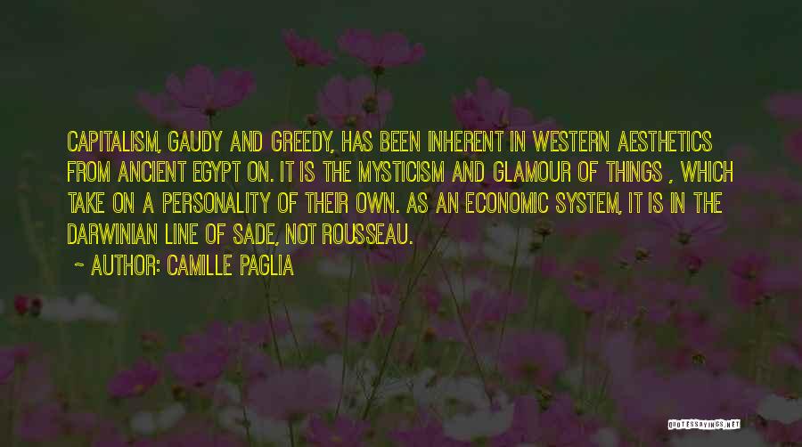 Camille Paglia Quotes: Capitalism, Gaudy And Greedy, Has Been Inherent In Western Aesthetics From Ancient Egypt On. It Is The Mysticism And Glamour