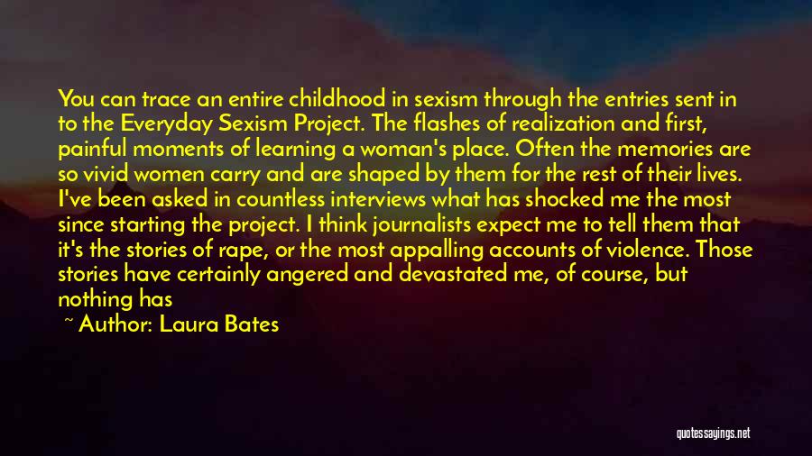 Laura Bates Quotes: You Can Trace An Entire Childhood In Sexism Through The Entries Sent In To The Everyday Sexism Project. The Flashes