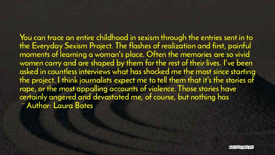 Laura Bates Quotes: You Can Trace An Entire Childhood In Sexism Through The Entries Sent In To The Everyday Sexism Project. The Flashes