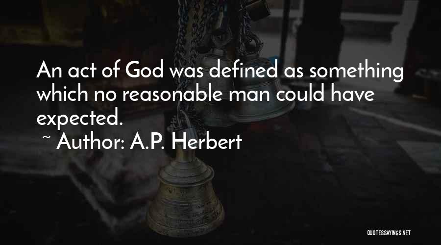 A.P. Herbert Quotes: An Act Of God Was Defined As Something Which No Reasonable Man Could Have Expected.