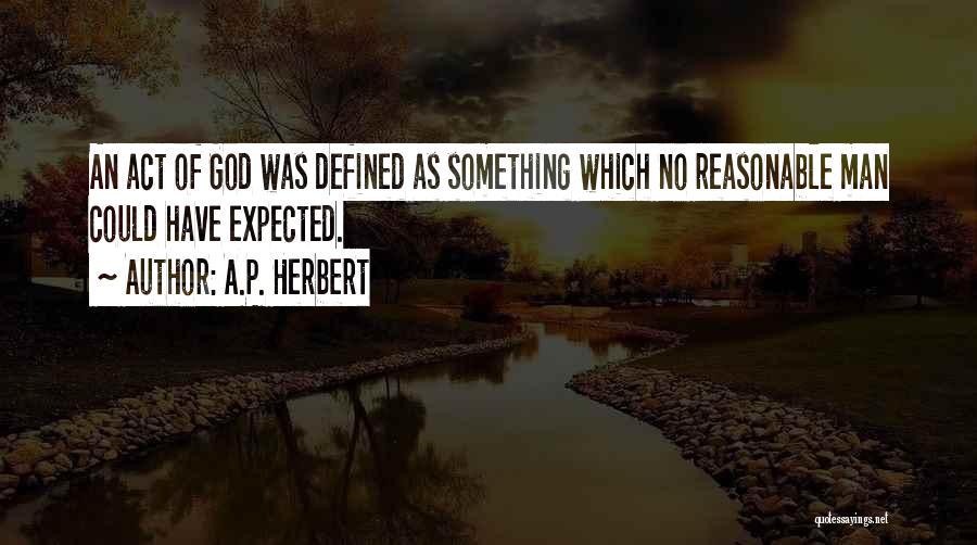 A.P. Herbert Quotes: An Act Of God Was Defined As Something Which No Reasonable Man Could Have Expected.
