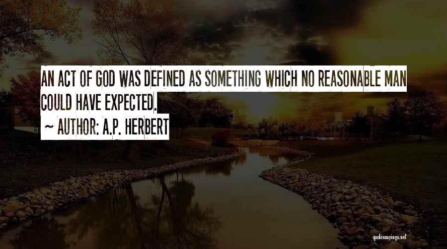 A.P. Herbert Quotes: An Act Of God Was Defined As Something Which No Reasonable Man Could Have Expected.