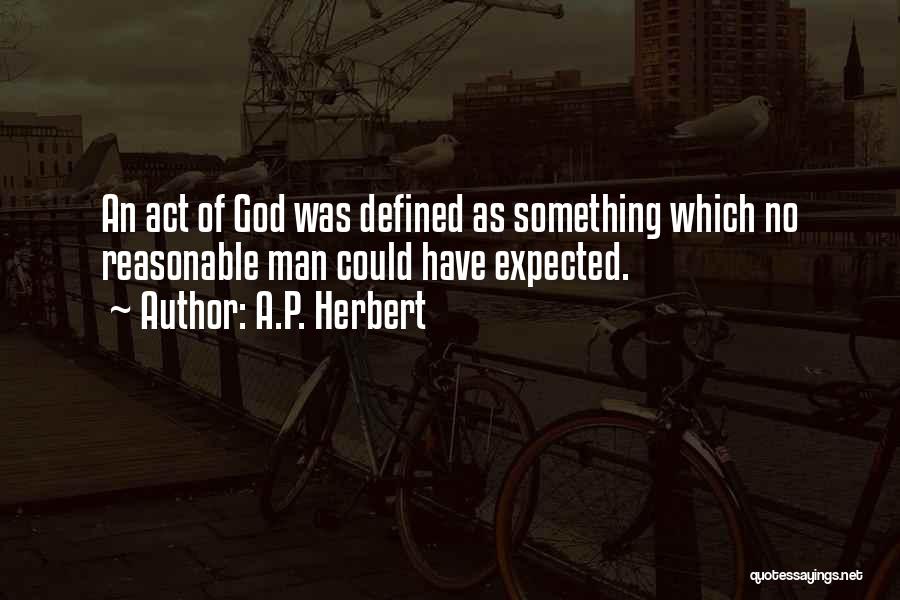 A.P. Herbert Quotes: An Act Of God Was Defined As Something Which No Reasonable Man Could Have Expected.