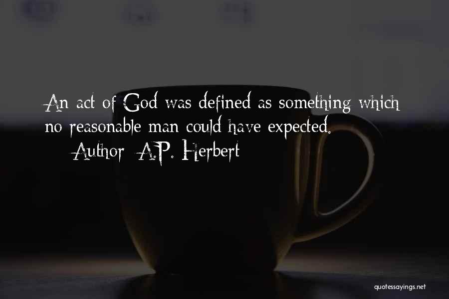 A.P. Herbert Quotes: An Act Of God Was Defined As Something Which No Reasonable Man Could Have Expected.