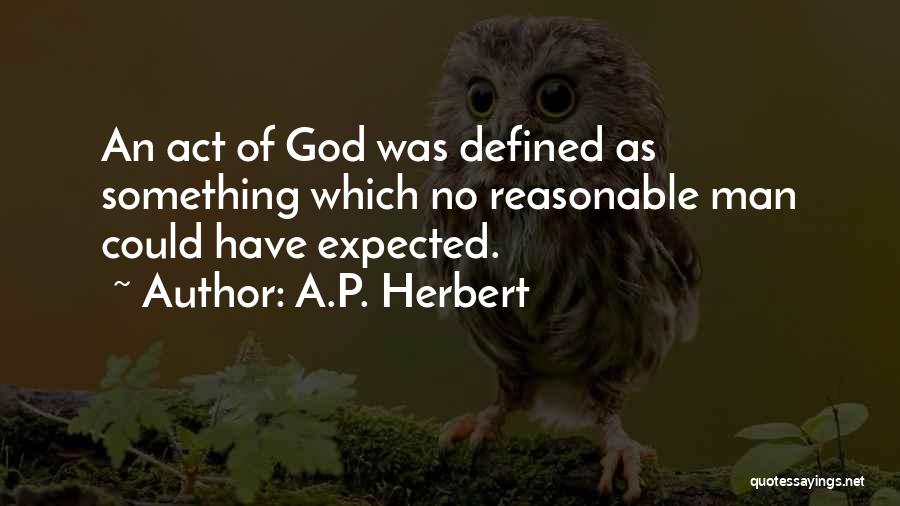 A.P. Herbert Quotes: An Act Of God Was Defined As Something Which No Reasonable Man Could Have Expected.