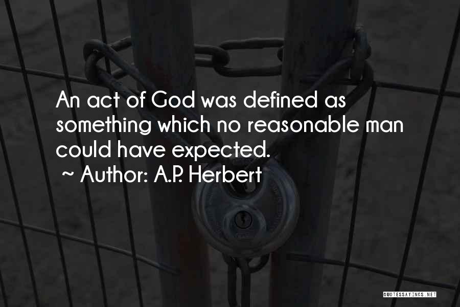 A.P. Herbert Quotes: An Act Of God Was Defined As Something Which No Reasonable Man Could Have Expected.