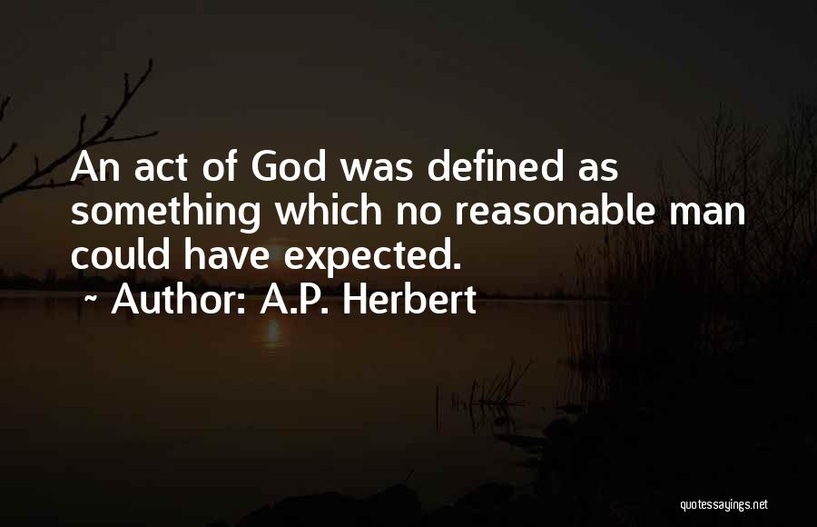 A.P. Herbert Quotes: An Act Of God Was Defined As Something Which No Reasonable Man Could Have Expected.