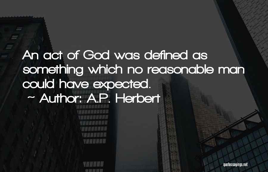 A.P. Herbert Quotes: An Act Of God Was Defined As Something Which No Reasonable Man Could Have Expected.