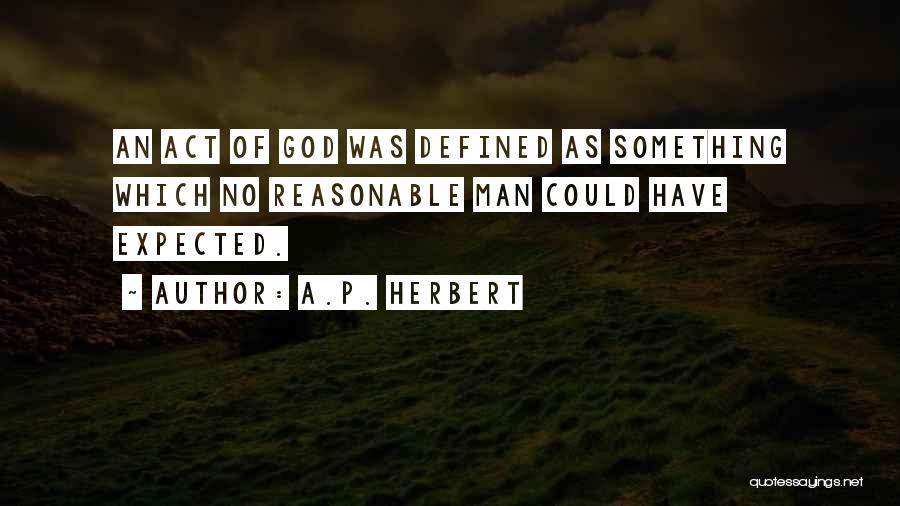 A.P. Herbert Quotes: An Act Of God Was Defined As Something Which No Reasonable Man Could Have Expected.