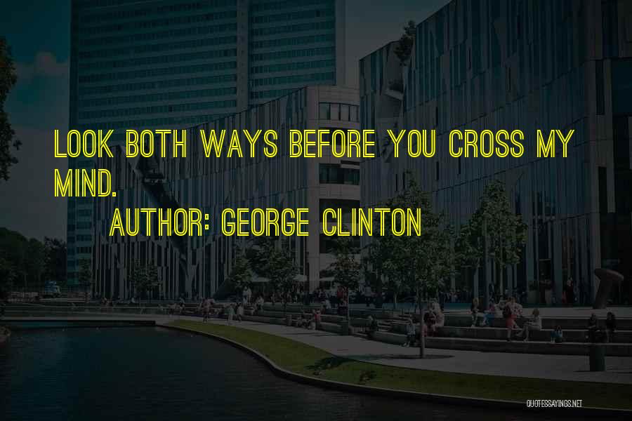 George Clinton Quotes: Look Both Ways Before You Cross My Mind.