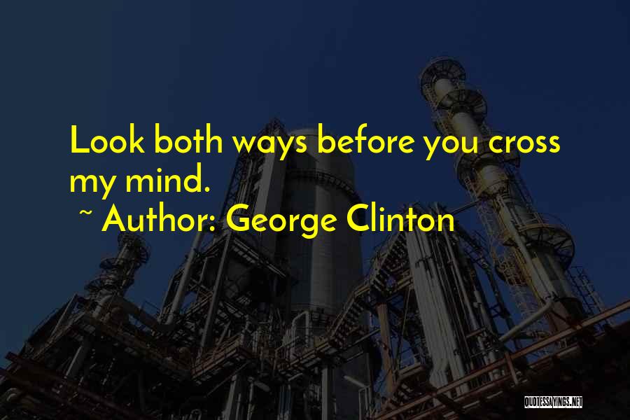 George Clinton Quotes: Look Both Ways Before You Cross My Mind.