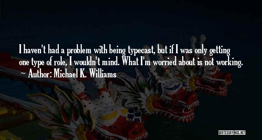 Michael K. Williams Quotes: I Haven't Had A Problem With Being Typecast, But If I Was Only Getting One Type Of Role, I Wouldn't