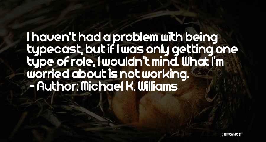 Michael K. Williams Quotes: I Haven't Had A Problem With Being Typecast, But If I Was Only Getting One Type Of Role, I Wouldn't