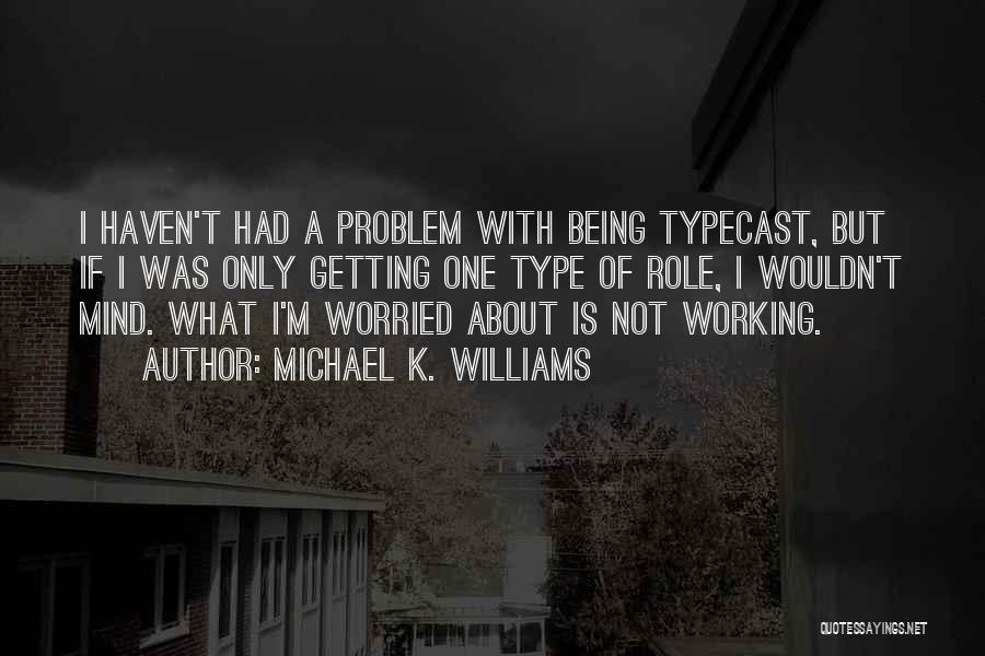 Michael K. Williams Quotes: I Haven't Had A Problem With Being Typecast, But If I Was Only Getting One Type Of Role, I Wouldn't