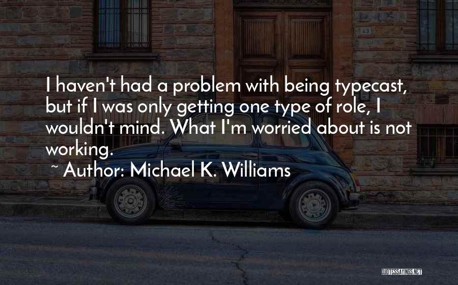 Michael K. Williams Quotes: I Haven't Had A Problem With Being Typecast, But If I Was Only Getting One Type Of Role, I Wouldn't