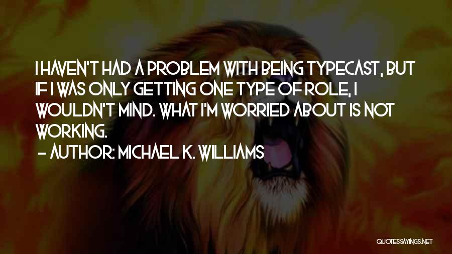 Michael K. Williams Quotes: I Haven't Had A Problem With Being Typecast, But If I Was Only Getting One Type Of Role, I Wouldn't