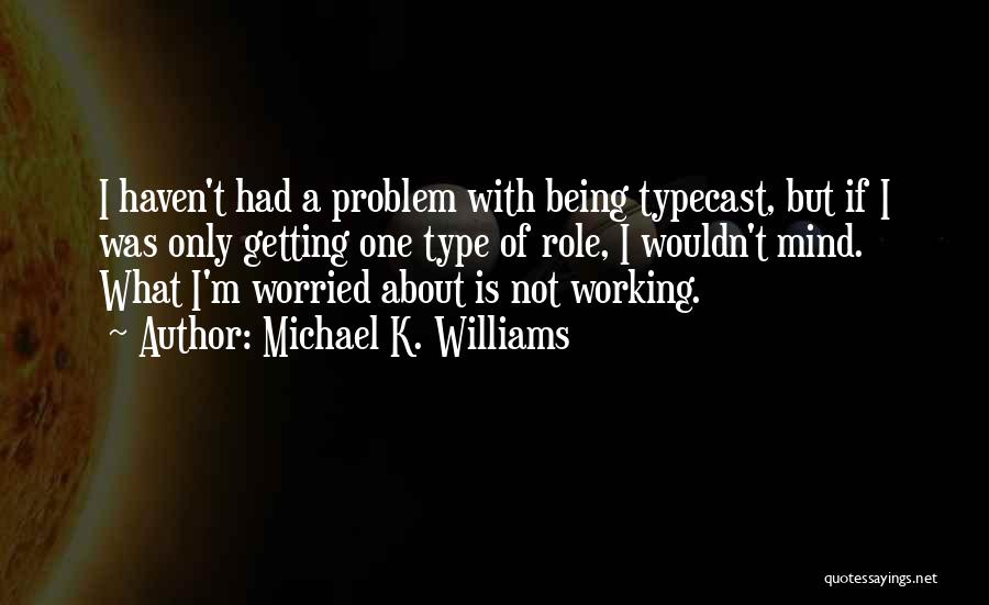 Michael K. Williams Quotes: I Haven't Had A Problem With Being Typecast, But If I Was Only Getting One Type Of Role, I Wouldn't