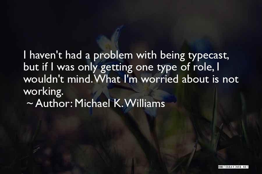 Michael K. Williams Quotes: I Haven't Had A Problem With Being Typecast, But If I Was Only Getting One Type Of Role, I Wouldn't