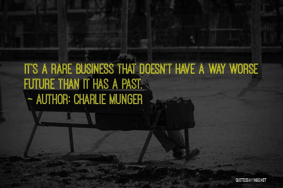 Charlie Munger Quotes: It's A Rare Business That Doesn't Have A Way Worse Future Than It Has A Past.