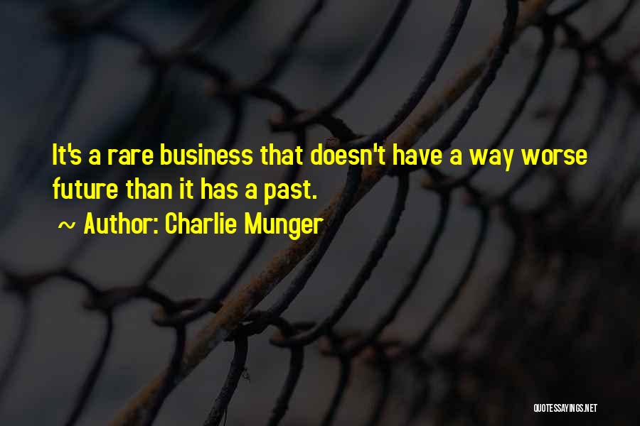 Charlie Munger Quotes: It's A Rare Business That Doesn't Have A Way Worse Future Than It Has A Past.