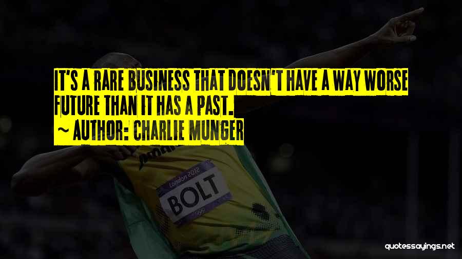 Charlie Munger Quotes: It's A Rare Business That Doesn't Have A Way Worse Future Than It Has A Past.